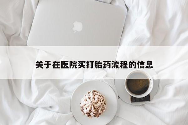 我想在网上买正品打胎药关于在医院买打胎药流程的信息