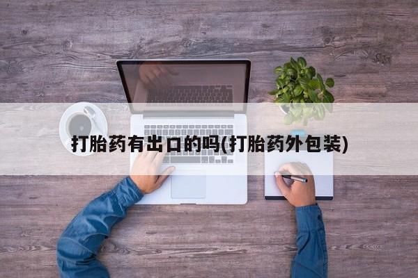 我想在网上买正品打胎药打胎药有出口的吗(打胎药外包装)
