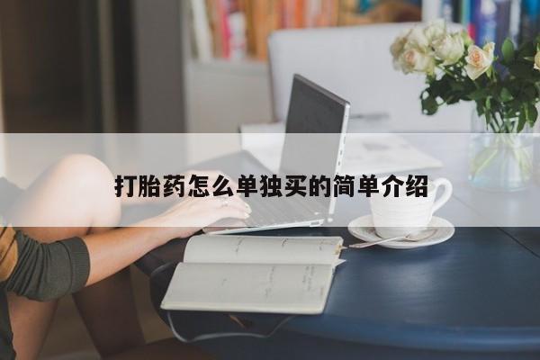 我想在网上买正品打胎药打胎药怎么单独买的简单介绍