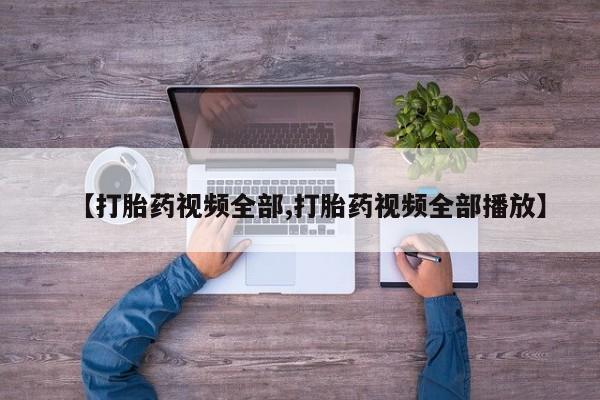 我想在网上买正品打胎药【打胎药视频全部,打胎药视频全部播放】