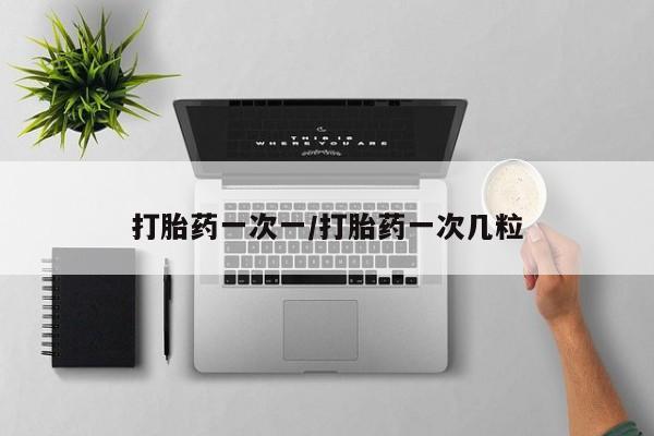 我想在网上买正品打胎药打胎药一次一/打胎药一次几粒