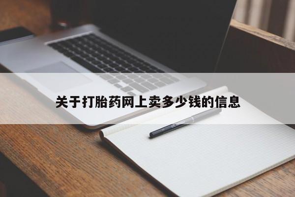 我想在网上买正品打胎药关于打胎药网上卖多少钱的信息