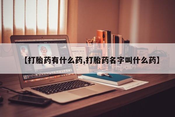 我想在网上买正品打胎药【打胎药有什么药,打胎药名字叫什么药】