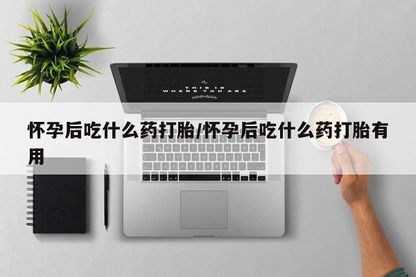 我想在网上买正品打胎药怀孕后吃什么药打胎/怀孕后吃什么药打胎有用