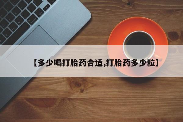 我想在网上买正品打胎药【多少喝打胎药合适,打胎药多少粒】