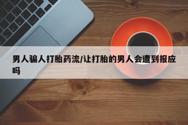 我想在网上买正品打胎药男人骗人打胎药流/让打胎的男人会遭到报应吗