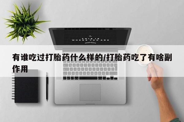 我想在网上买正品打胎药有谁吃过打胎药什么样的/打胎药吃了有啥副作用