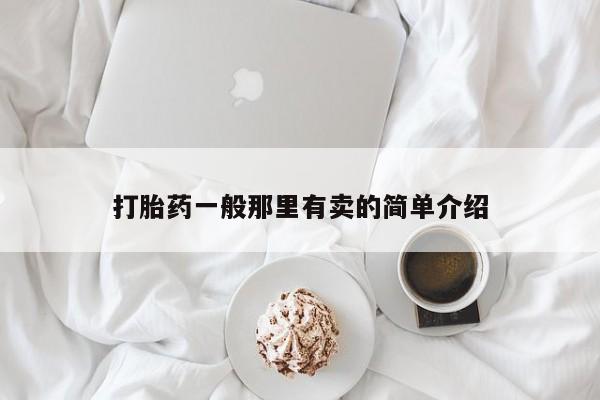 我想在网上买正品打胎药打胎药一般那里有卖的简单介绍