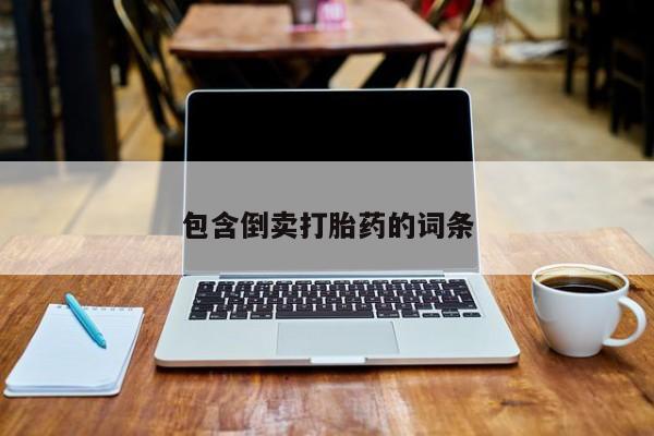 我想在网上买正品打胎药包含倒卖打胎药的词条
