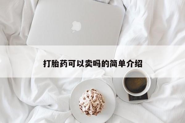 我想在网上买正品打胎药打胎药可以卖吗的简单介绍
