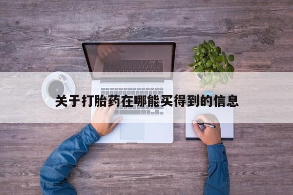 我想在网上买正品打胎药关于打胎药在哪能买得到的信息